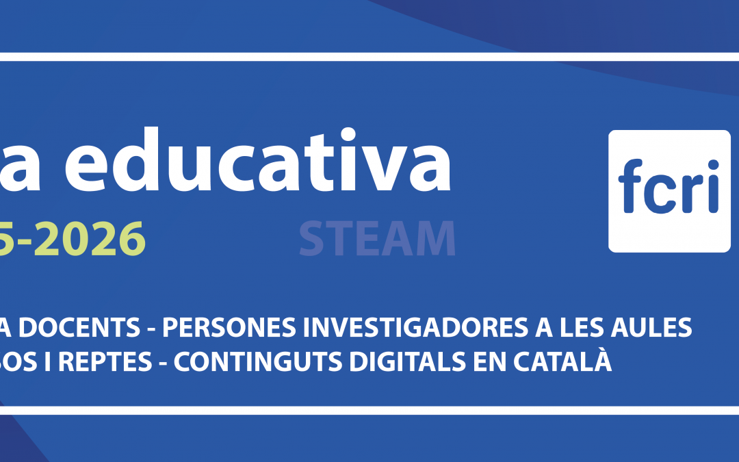 Coneix l’oferta educativa STEAM de l’FCRI per al curs 2025-2026!